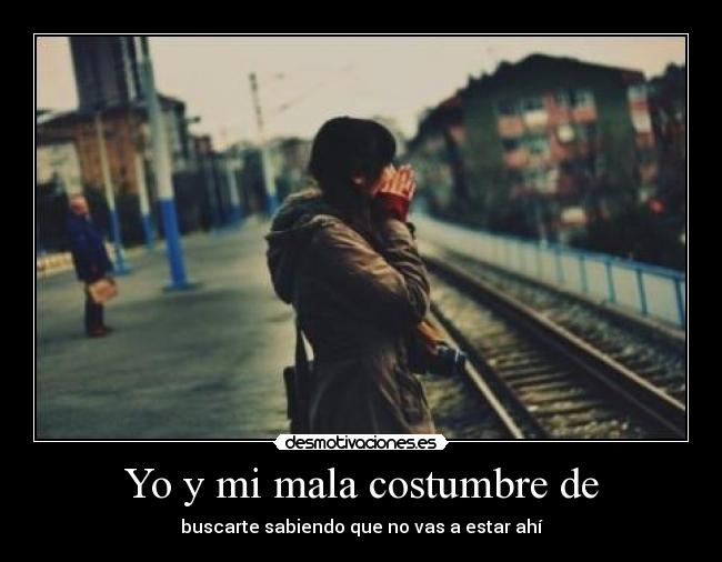 Yo y mi mala costumbre de -