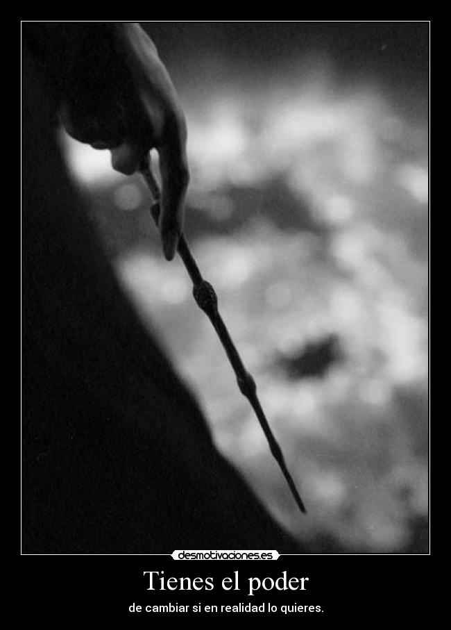Tienes el poder - de cambiar si en realidad lo quieres.