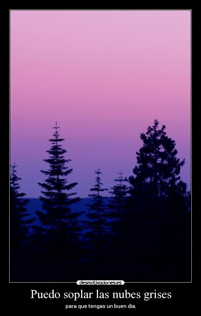 Puedo soplar las nubes grises - para que tengas un buen día.
