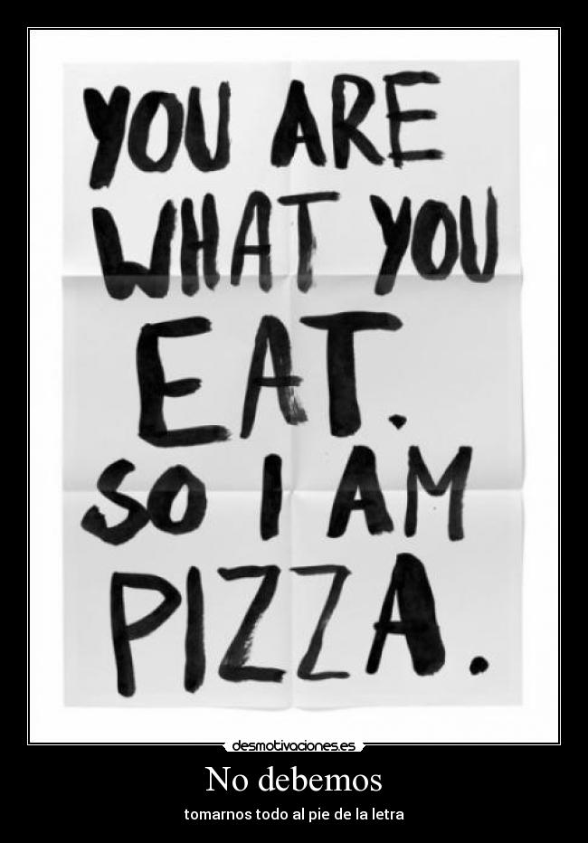 No debemos - tomarnos todo al pie de la letra