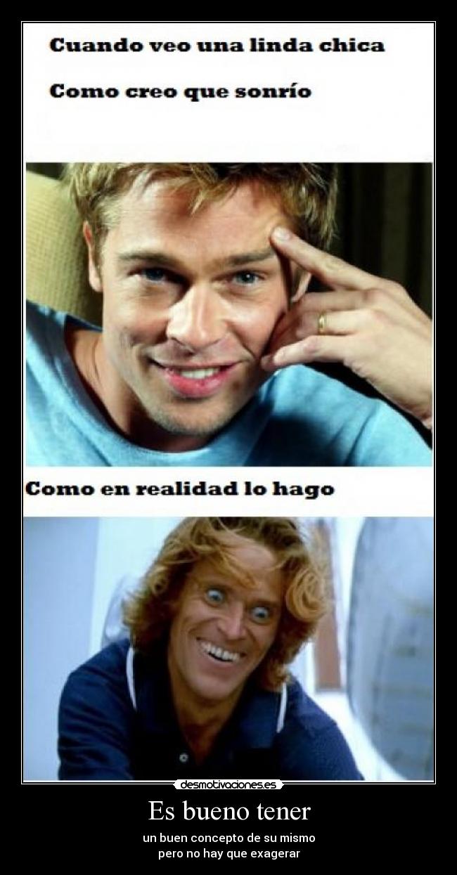 Es bueno tener - un buen concepto de su mismo
pero no hay que exagerar