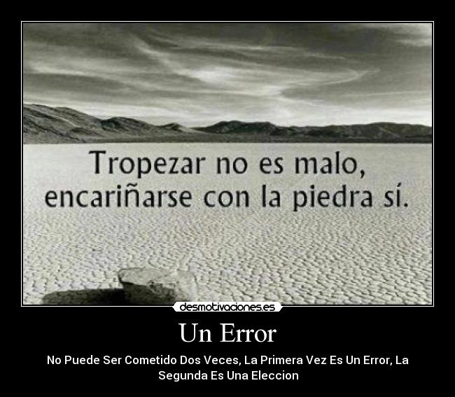 Un Error - No Puede Ser Cometido Dos Veces, La Primera Vez Es Un Error, La
Segunda Es Una Eleccion