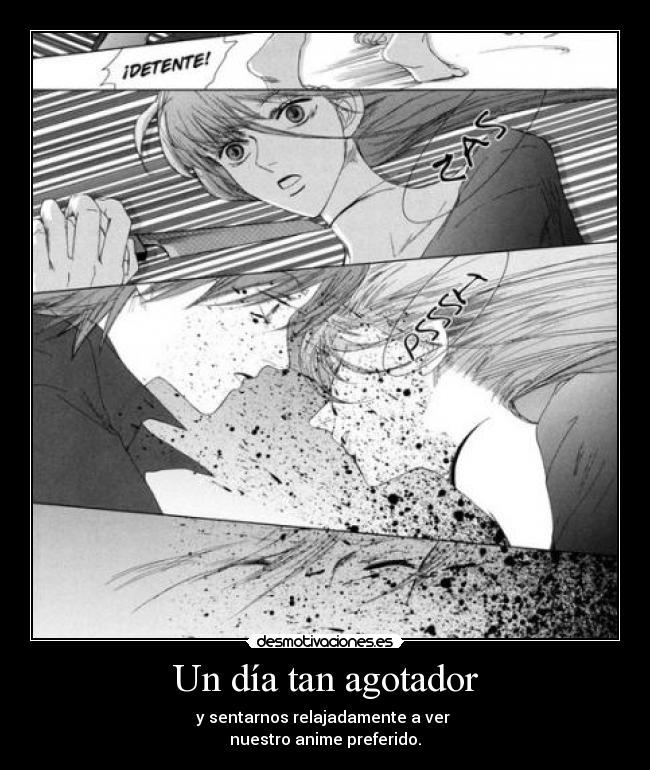 Un día tan agotador - y sentarnos relajadamente a ver
nuestro anime preferido.