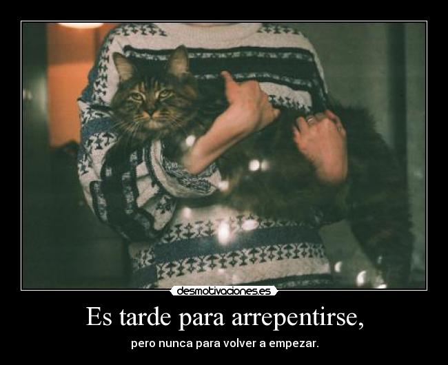 Es tarde para arrepentirse, - 