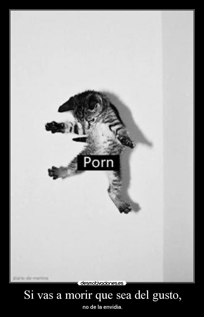 Si vas a morir que sea del gusto, - no de la envidia.