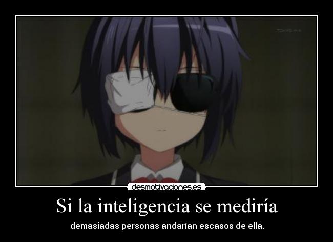 Si la inteligencia se mediría - demasiadas personas andarían escasos de ella.