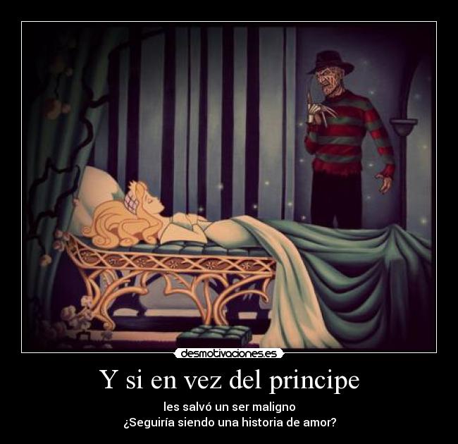Y si en vez del principe - les salvó un ser maligno
¿Seguiría siendo una historia de amor?