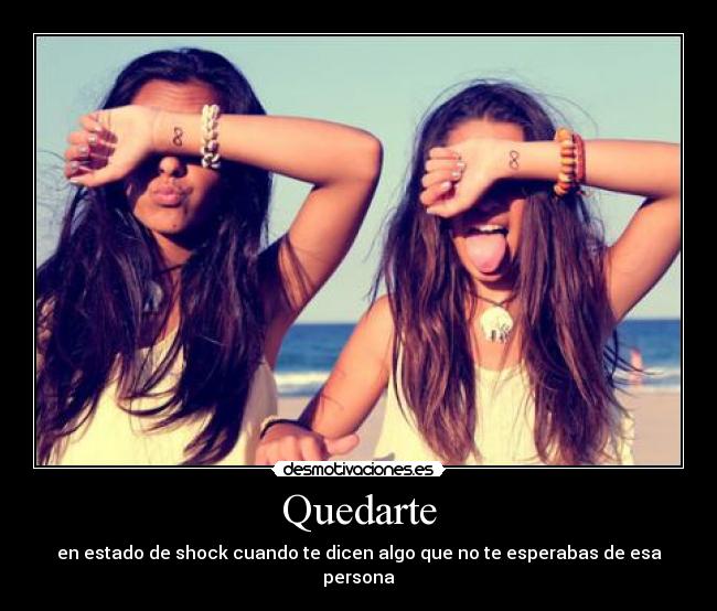 Quedarte - en estado de shock cuando te dicen algo que no te esperabas de esa persona