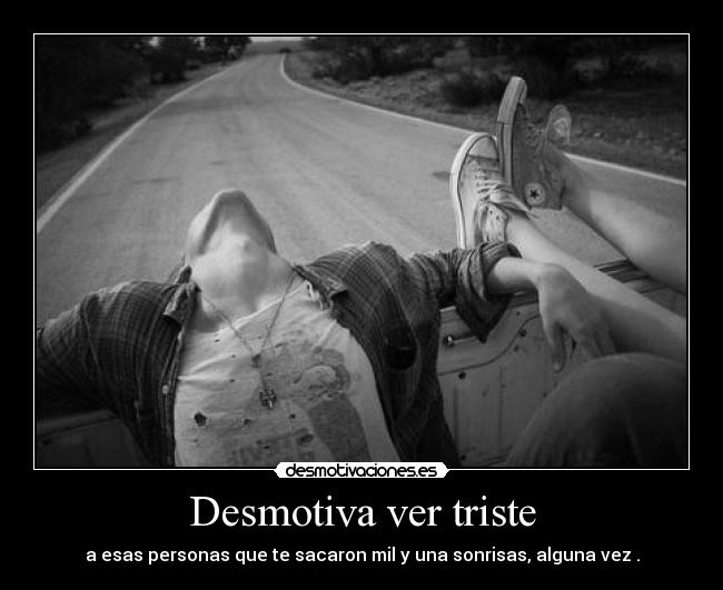 Desmotiva ver triste -