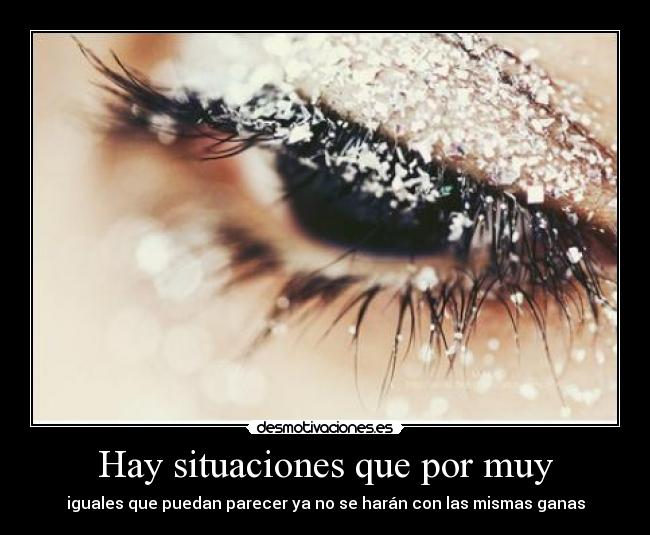 Hay situaciones que por muy - iguales que puedan parecer ya no se harán con las mismas ganas