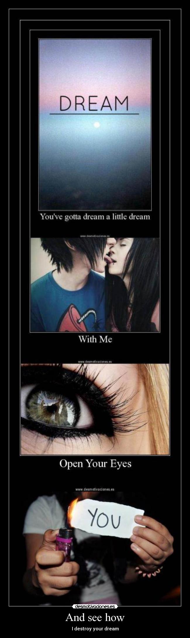 And see how - I destroy your dream