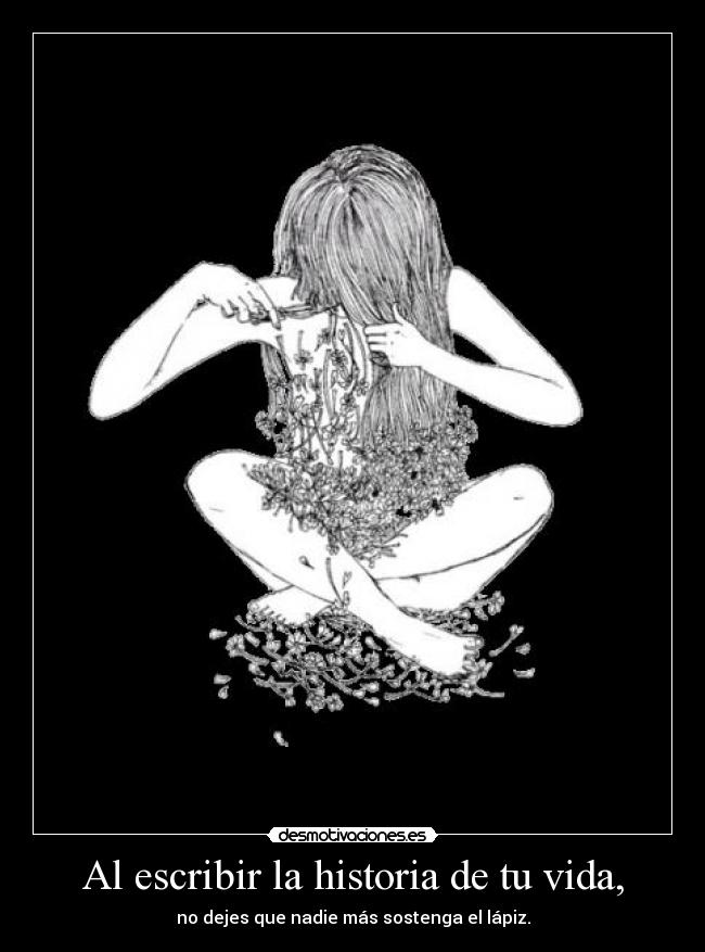 Al escribir la historia de tu vida, - no dejes que nadie más sostenga el lápiz.