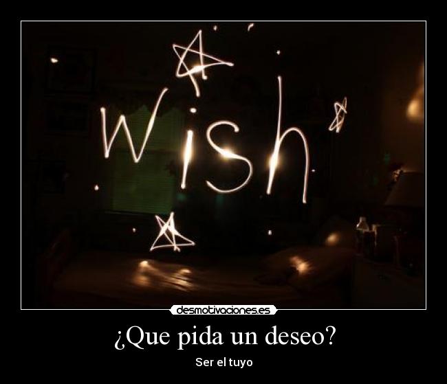 ¿Que pida un deseo? - Ser el tuyo
