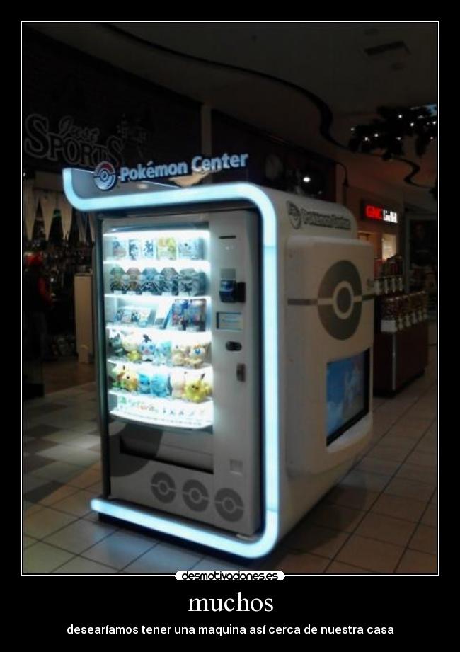 muchos - desearíamos tener una maquina así cerca de nuestra casa