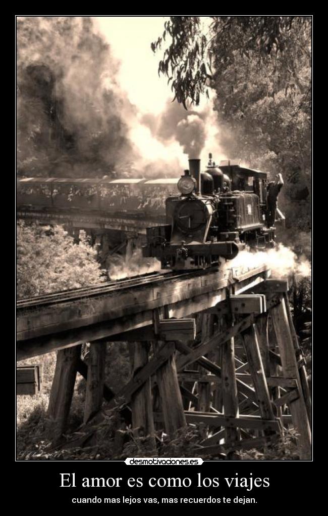 El amor es como los viajes - cuando mas lejos vas, mas recuerdos te dejan.