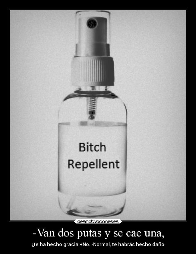 -Van dos putas y se cae una, - ¿te ha hecho gracia +No. -Normal, te habrás hecho daño.