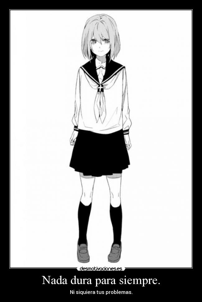 Nada dura para siempre. -