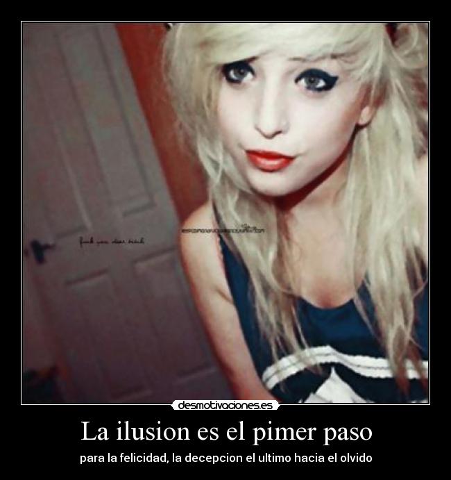 La ilusion es el pimer paso - para la felicidad, la decepcion el ultimo hacia el olvido