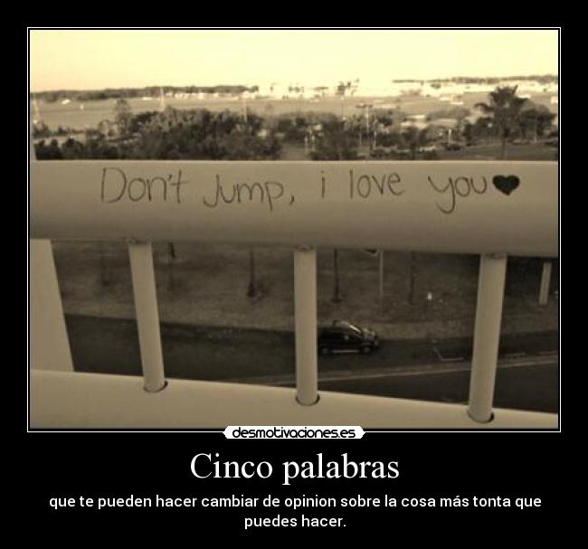 Cinco palabras - que te pueden hacer cambiar de opinion sobre la cosa más tonta que puedes hacer.