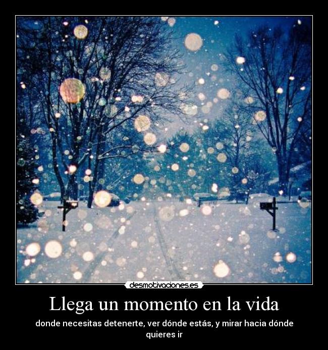 Llega un momento en la vida - donde necesitas detenerte, ver dónde estás, y mirar hacia dónde quieres ir