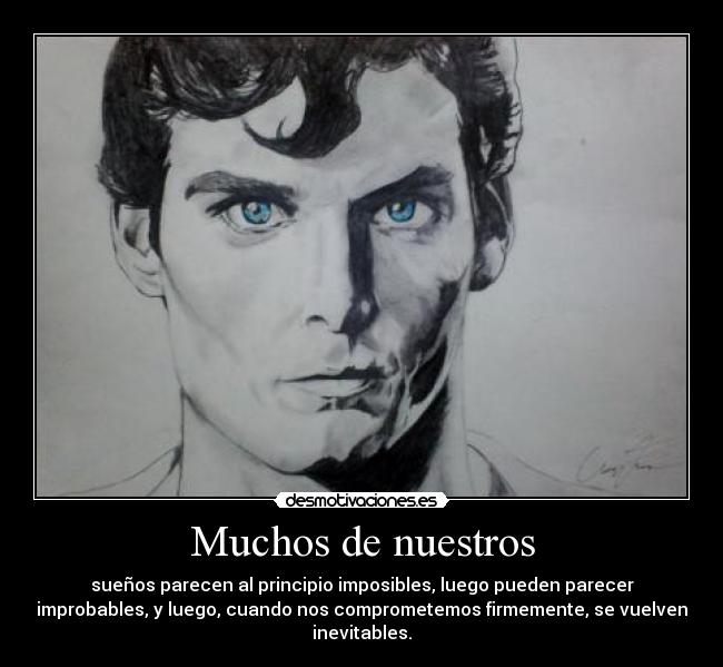 Muchos de nuestros - sueños parecen al principio imposibles, luego pueden parecer
improbables, y luego, cuando nos comprometemos firmemente, se vuelven
inevitables.