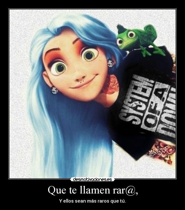 Que te llamen rar@, - Y ellos sean más raros que tú.