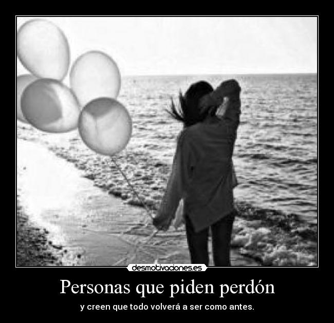 Personas que piden perdón - y creen que todo volverá a ser como antes.