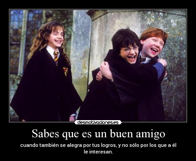 Sabes que es un buen amigo -