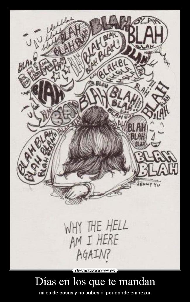 Días en los que te mandan - miles de cosas y no sabes ni por donde empezar.