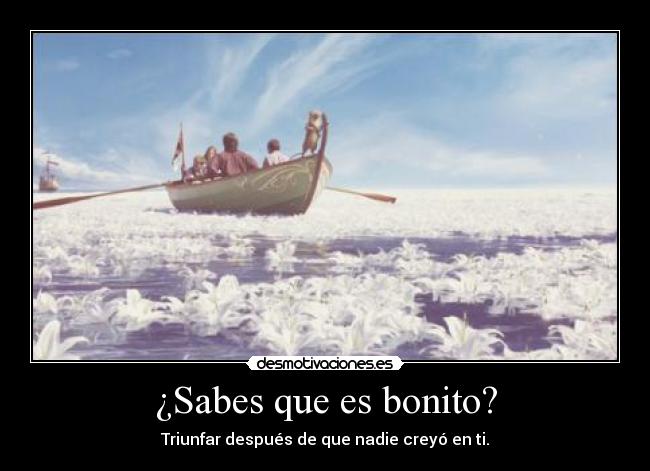 ¿Sabes que es bonito? -