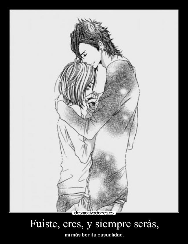 Fuiste, eres, y siempre serás, -