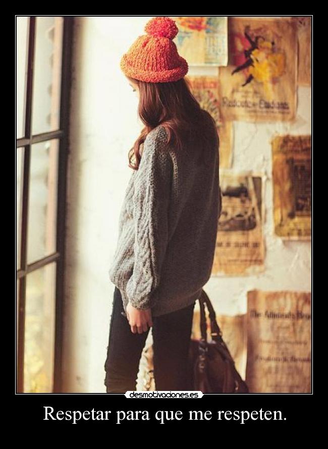 Respetar para que me respeten. -
