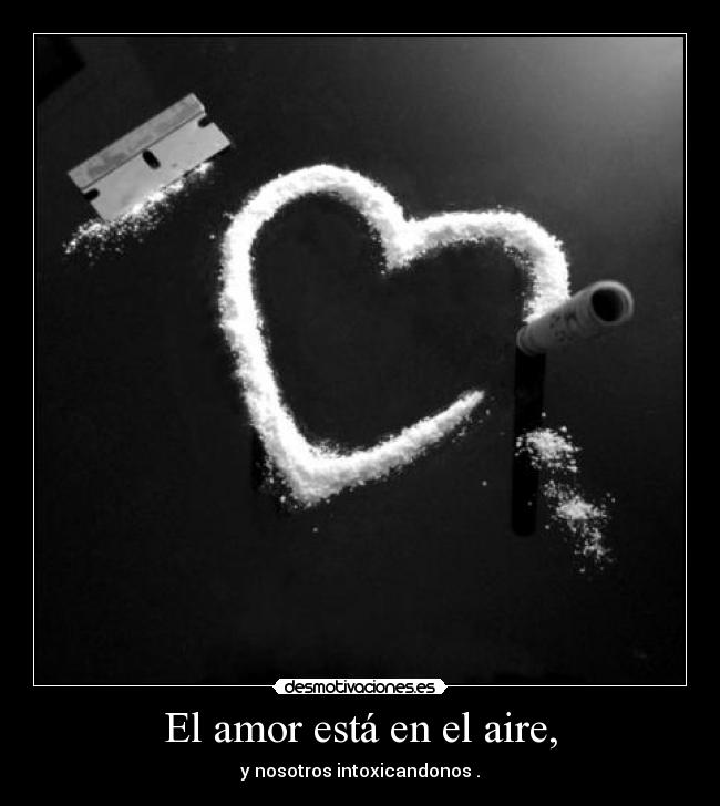 El amor está en el aire, - y nosotros intoxicandonos .