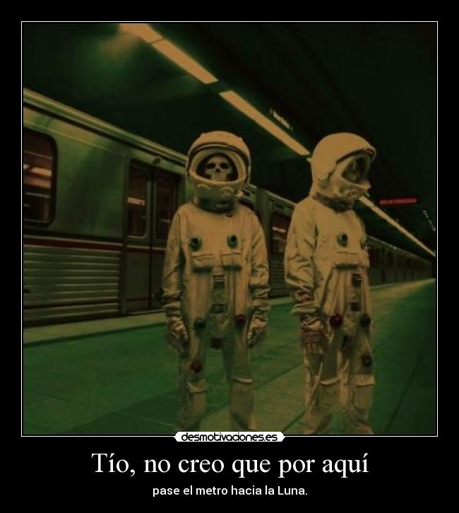 Tío, no creo que por aquí -