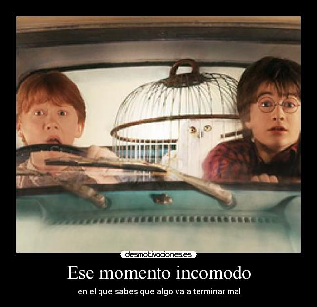 Ese momento incomodo - en el que sabes que algo va a terminar mal