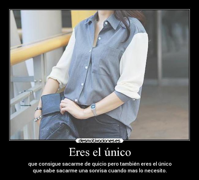 Eres el único -