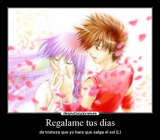 Regalame tus dias - de tristeza que yo hare que salga el sol (L)