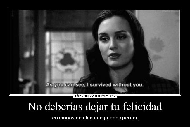 No deberías dejar tu felicidad - 