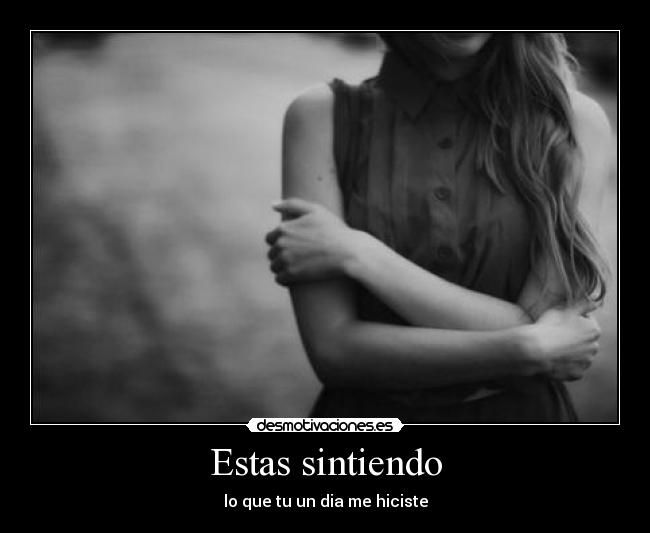 Estas sintiendo - lo que tu un dia me hiciste