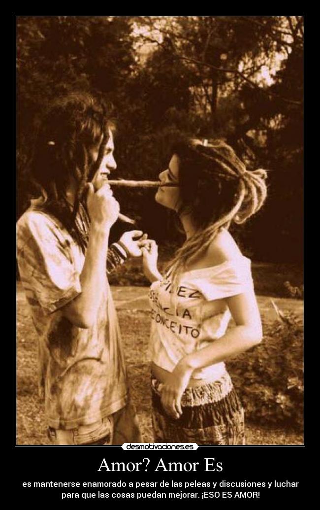 Amor? Amor Es - es mantenerse enamorado a pesar de las peleas y discusiones y luchar
para que las cosas puedan mejorar. ¡ESO ES AMOR!