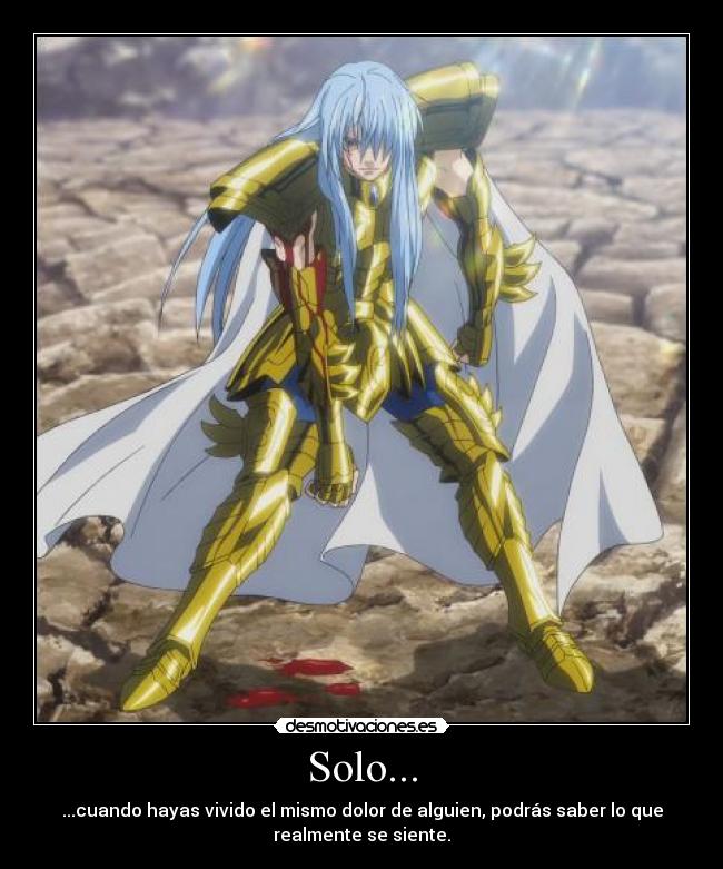 Solo... - ...cuando hayas vivido el mismo dolor de alguien, podrás saber lo que
realmente se siente.