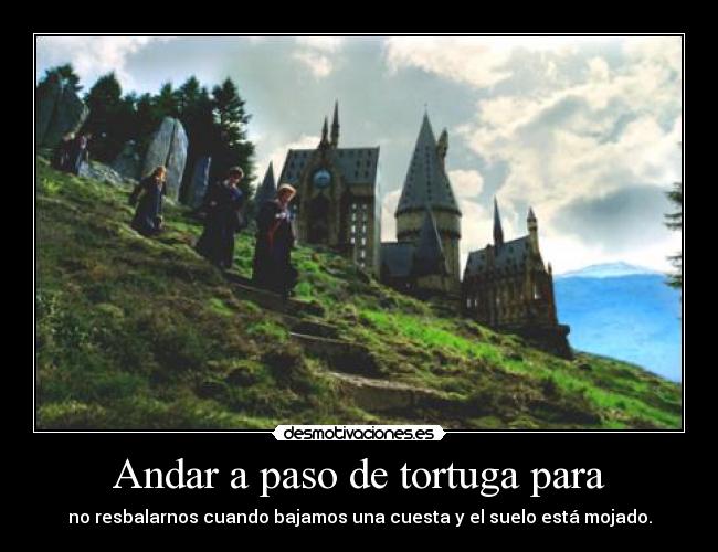 Andar a paso de tortuga para -