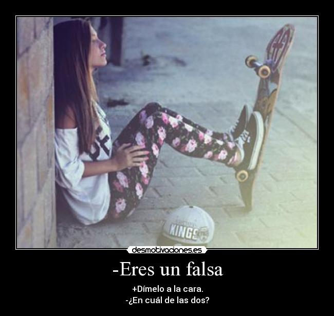 -Eres un falsa - 