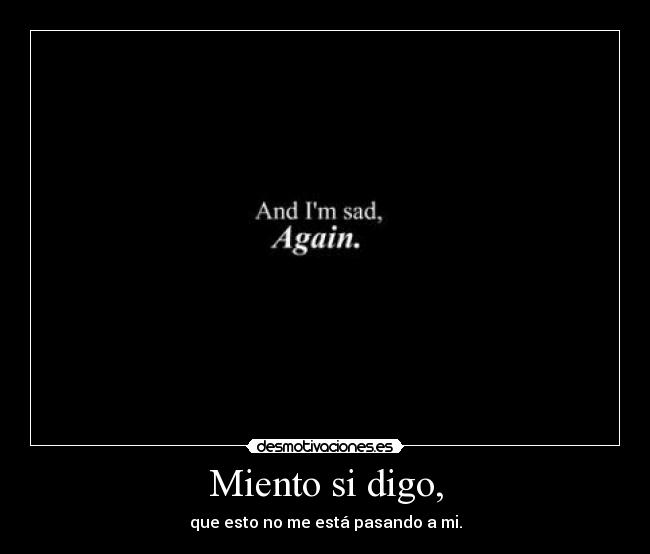 Miento si digo, - que esto no me está pasando a mi.