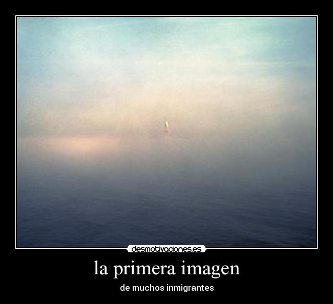 la primera imagen - de muchos inmigrantes
