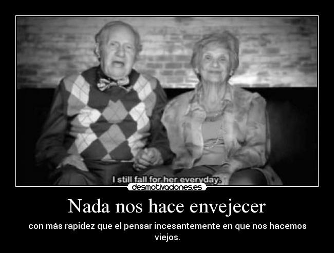 Nada nos hace envejecer -