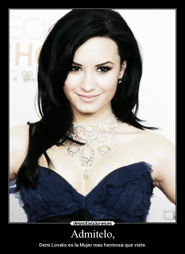 Admitelo, - Demi Lovato es la Mujer mas hermosa que viste.