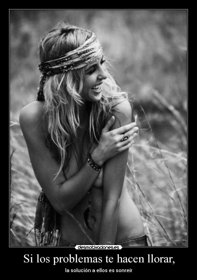 Si los problemas te hacen llorar, - la solución a ellos es sonreír