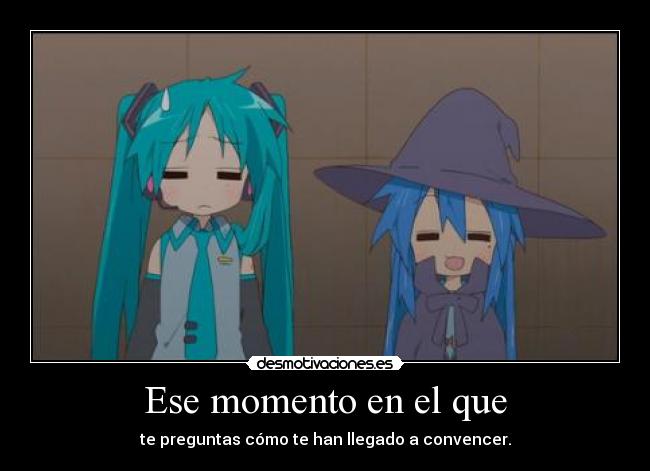 Ese momento en el que - te preguntas cómo te han llegado a convencer.