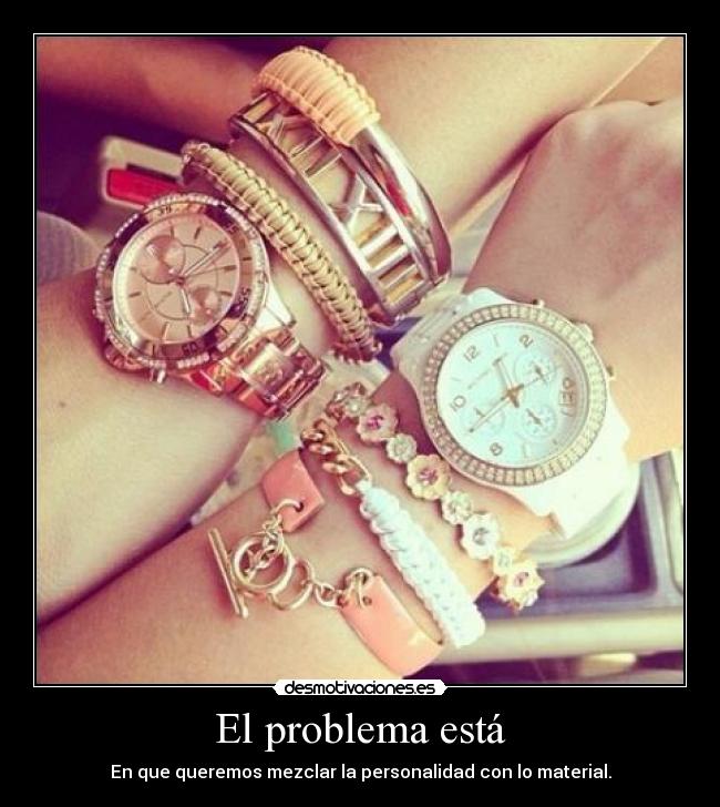 El problema está - En que queremos mezclar la personalidad con lo material.